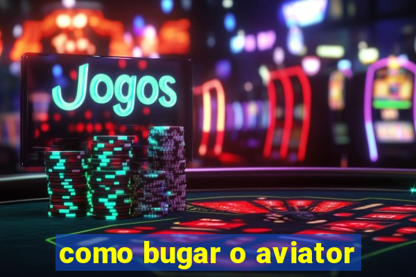 como bugar o aviator